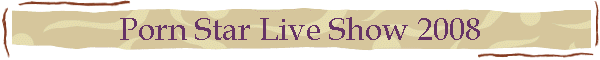Porn Star Live Show 2008