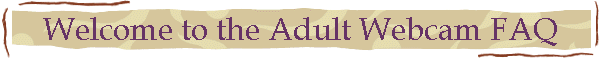 Welcome to the Adult Webcam FAQ