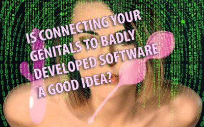 Is Connecting Your Genitals to Badly Developed Software a Good Idea?