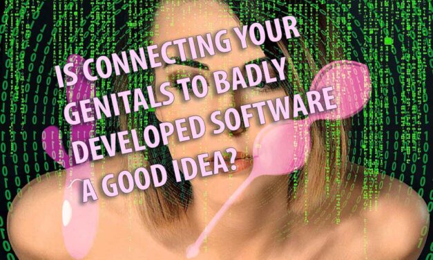 Is Connecting Your Genitals to Badly Developed Software a Good Idea?