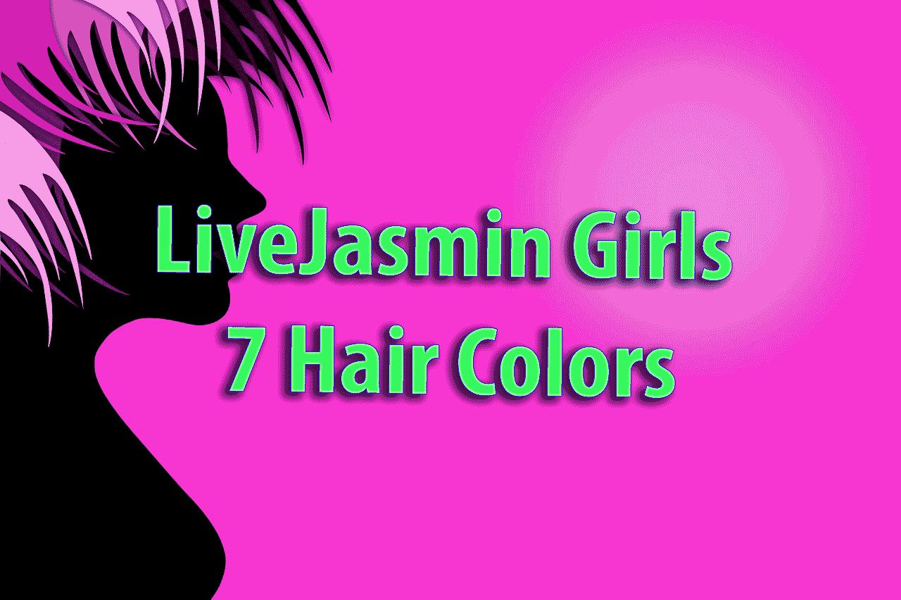 LiveJasmin Girls : 7 Hair Colors: Pink is for Young Cam Girls and there are no Green or Blue