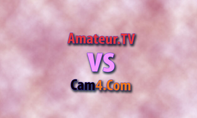 Cam4 vs Amateur.TV: 8 Things You Absolutely Must Know