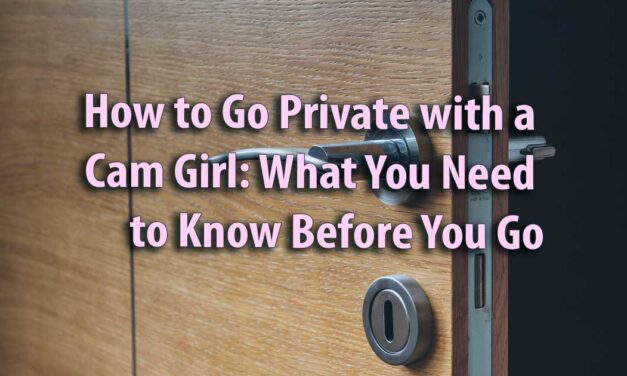 How to Go Private with a Cam Girl: What You Need to Know Before You Go