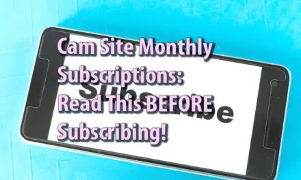 Cam Site Monthly Subscriptions: Read This BEFORE Subscribing!