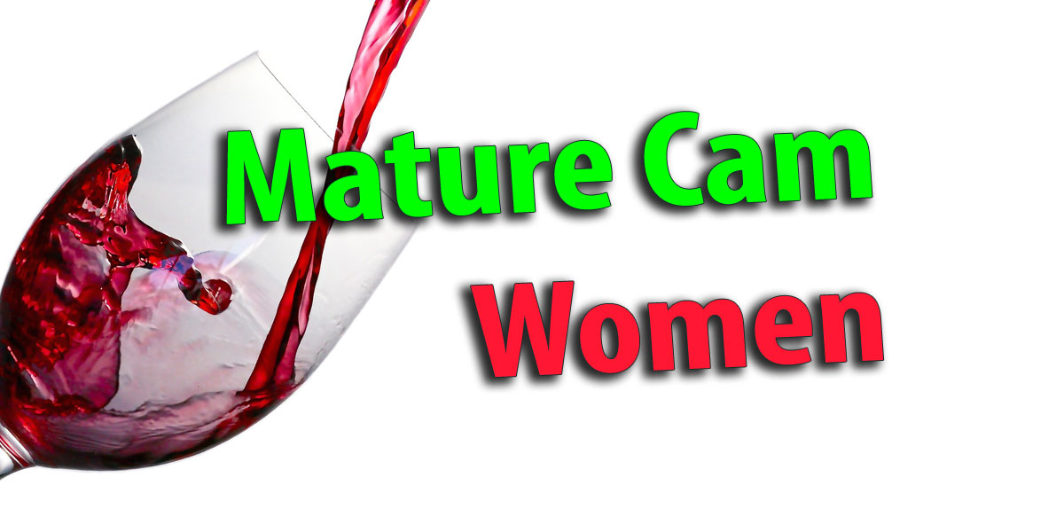 Mature Cam Women: Improved with Age Just Like a Great Wine