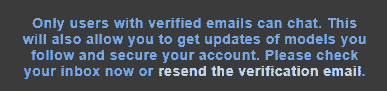 Only users with verified emails can chat. This will also allow you to get updates of models you follow and secure your account. Please check your inbox now or resend the verification email