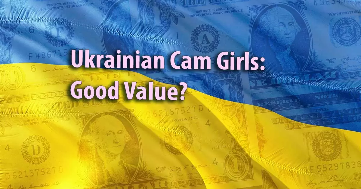 Ukrainian Cam Girls: Good Value?